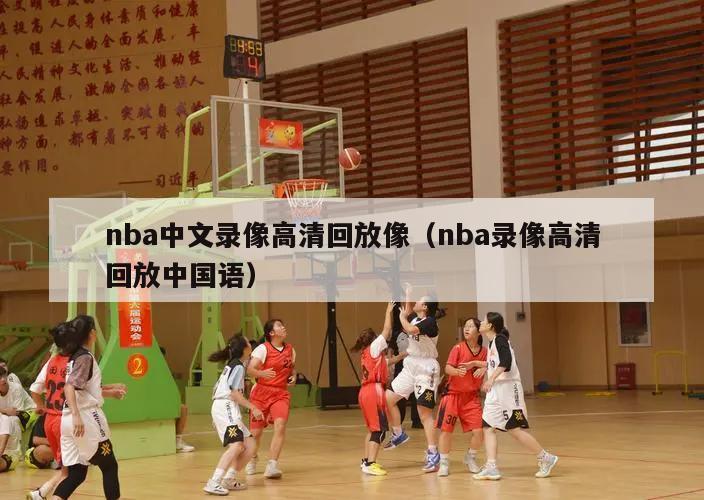 nba中文录像高清回放像（nba录像高清回放中国语）