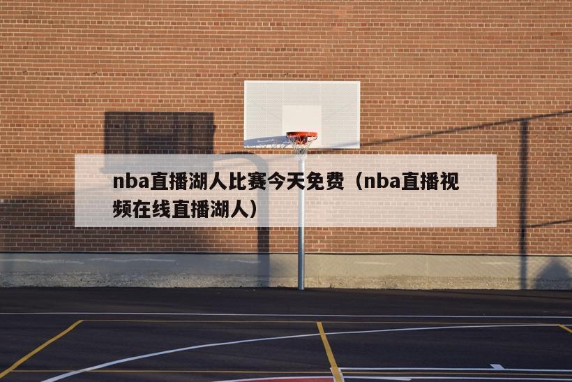 nba直播湖人比赛今天免费（nba直播视频在线直播湖人）